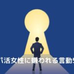 【バカなの？】パパ活アプリ（サイト）で女性に嫌われる言動5選！止めれば好感度アップで好かれます！