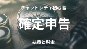 【初心者】チャットレディ・メルレの確定申告と扶養どうすれば？【まとめ】